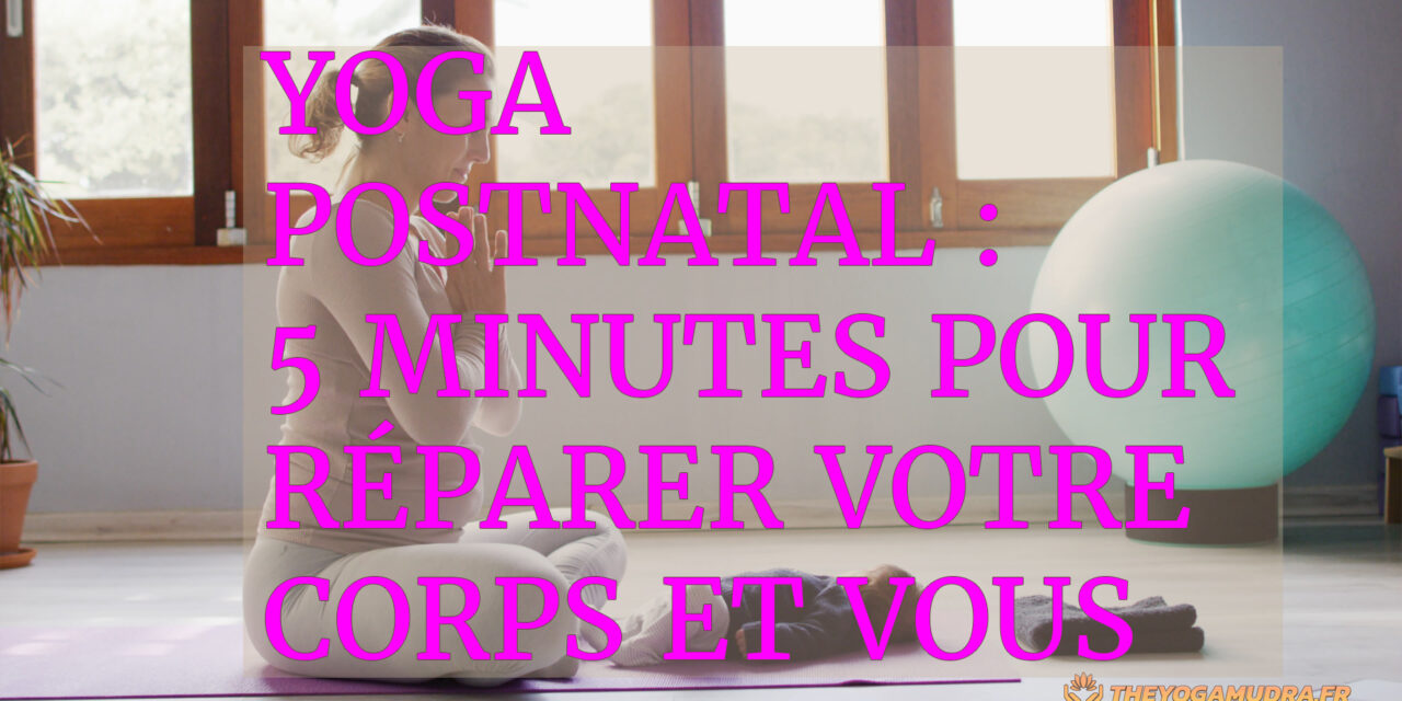 Yoga Postnatal : 5 minutes pour réparer votre corps et vous retrouver.