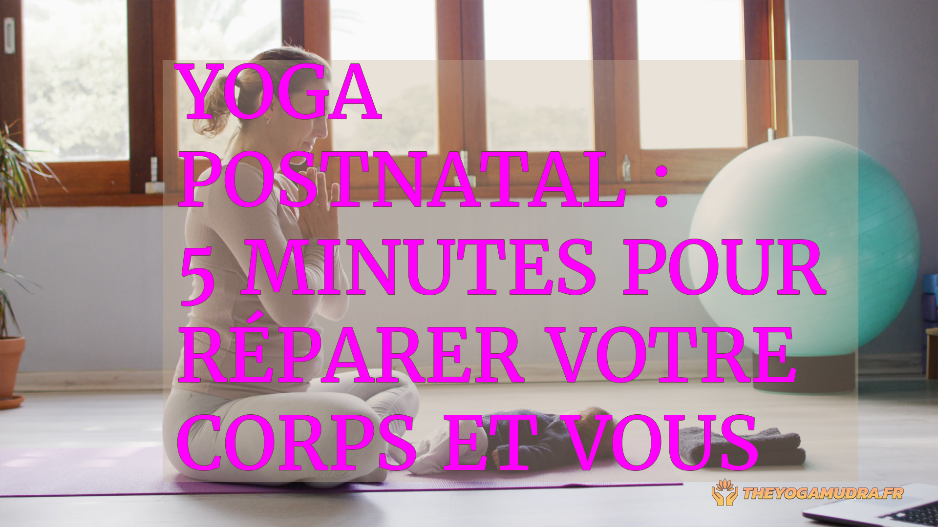 Yoga Postnatal : 5 minutes pour réparer votre corps et vous retrouver.
